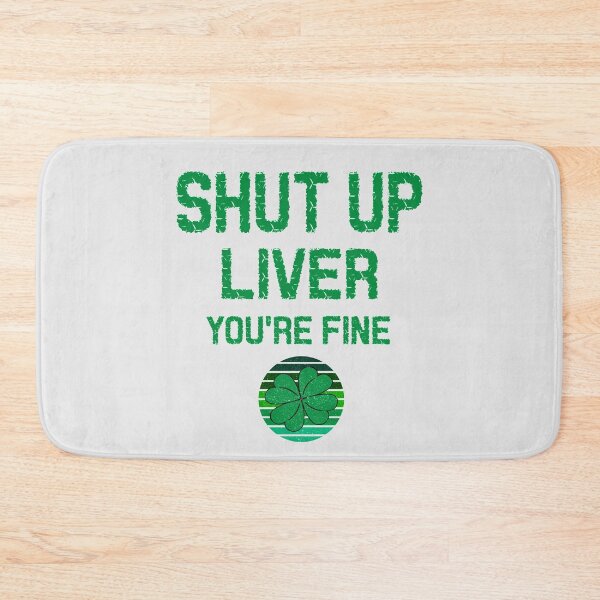 Item preview, Shut up liver, you're fine- st Patrick's day designed and sold by SidTastic .