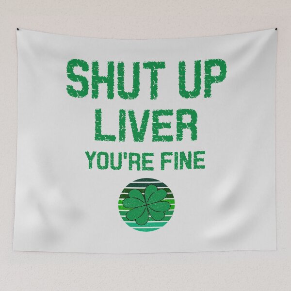 Item preview, Shut up liver, you're fine- st Patrick's day designed and sold by SidTastic .