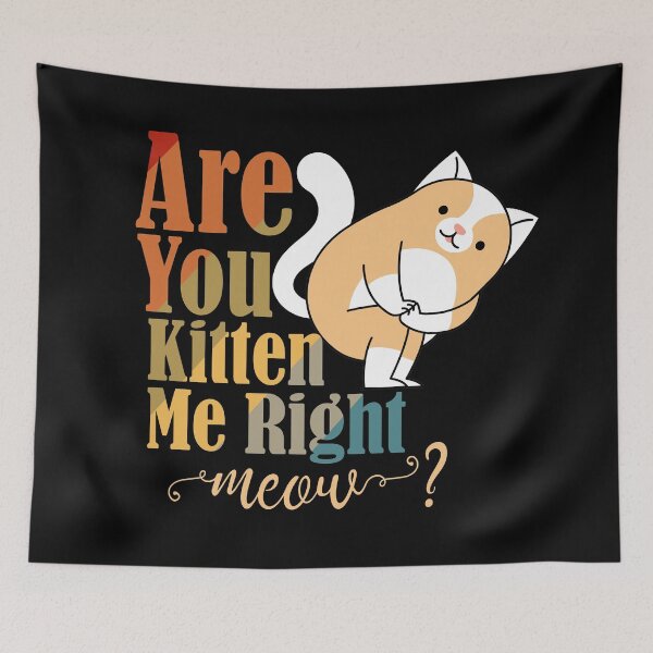 Item preview, Are You Kitten Me Right Now Funny Kitten Joke Funny Kitten Meme designed and sold by daybreakagain.