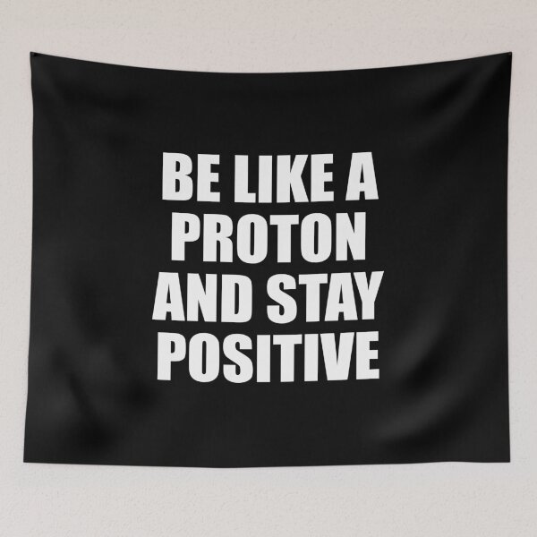Item preview, BE LIKE A PROTON AND STAY POSITIVE designed and sold by Montrepeneuer.