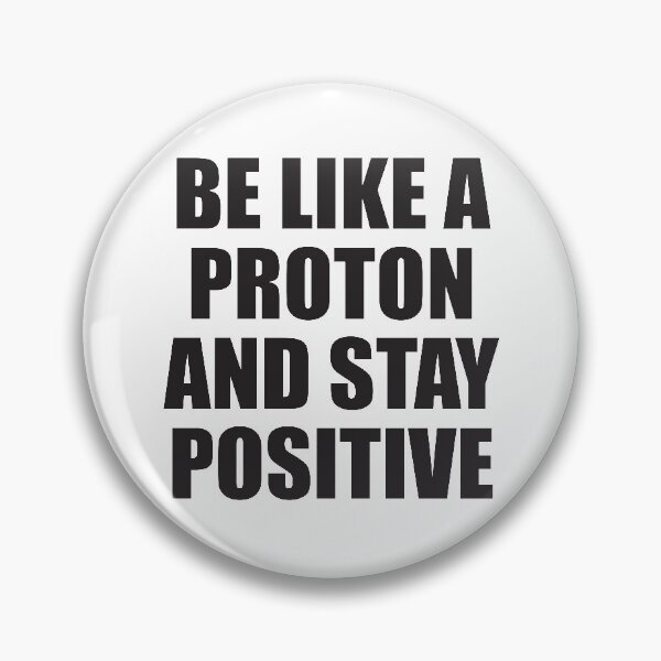 Item preview, BE LIKE A PROTON AND STAY POSITIVE designed and sold by Montrepeneuer.
