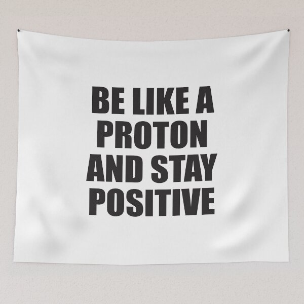 Item preview, BE LIKE A PROTON AND STAY POSITIVE designed and sold by Montrepeneuer.