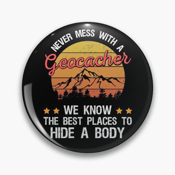 Item preview, Never Mess With A Geocacher We Know The Best Place To Hide A Body designed and sold by ohmier.