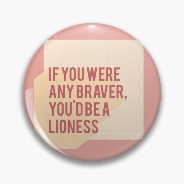 Item preview, NARNIA QUOTE "if you were any braver, you'd be a lioness" designed and sold by serpentines.