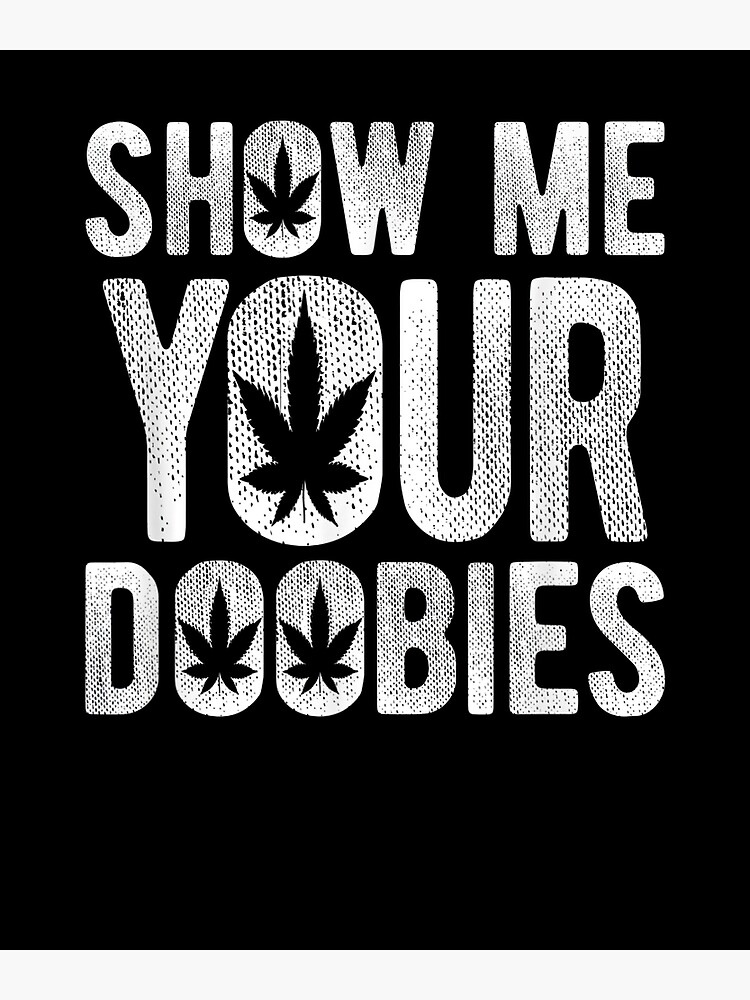 Show Me Your Doobies | Cool Stoner 420 Joke T-Shirt Show Me Your Doobies | Cool Stoner 420 Joke T-Shirt