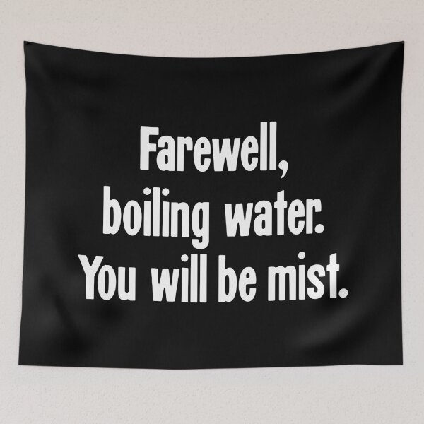 Item preview, Farewell, Boiling Water. You Will Be Mist. designed and sold by Good-Looking Corpse.