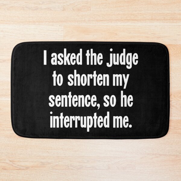 Item preview, I Asked the Judge To Shorten My Sentence, So He Interrupted Me designed and sold by Good-Looking Corpse.