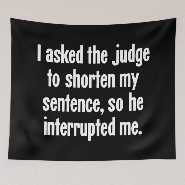 Item preview, I Asked the Judge To Shorten My Sentence, So He Interrupted Me designed and sold by Good-Looking Corpse.