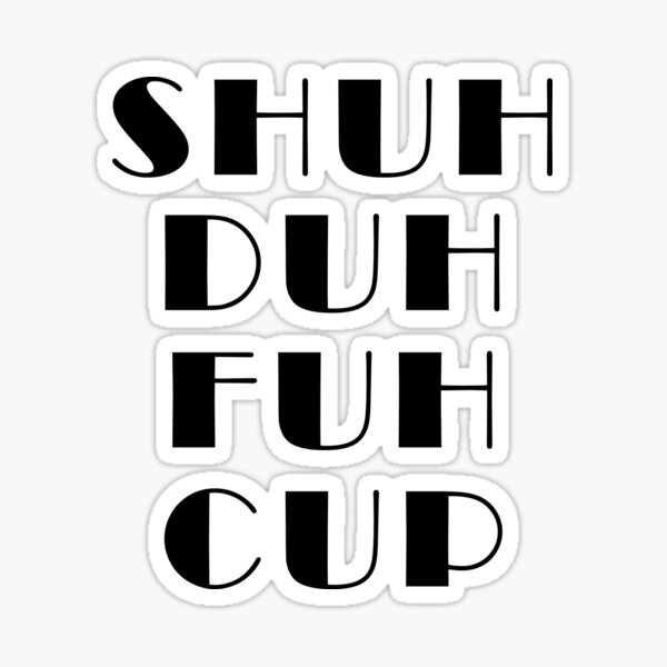 Shuh Duh Fuh Cup Sticker For Sale By Limachippewa Redbubble