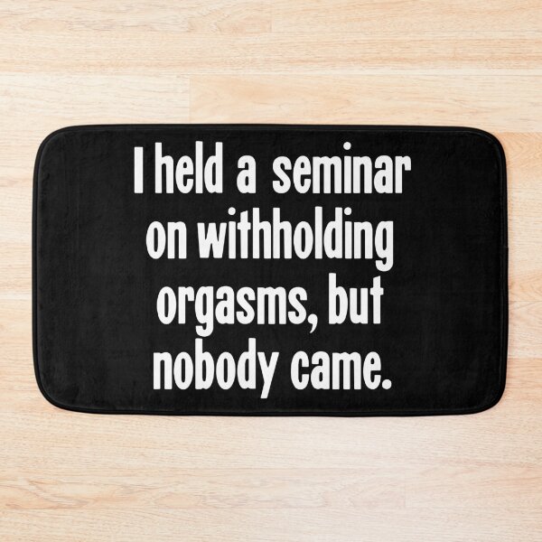 Item preview, I Held A Seminar on Withholding Orgasms, But Nobody Came designed and sold by Good-Looking Corpse.