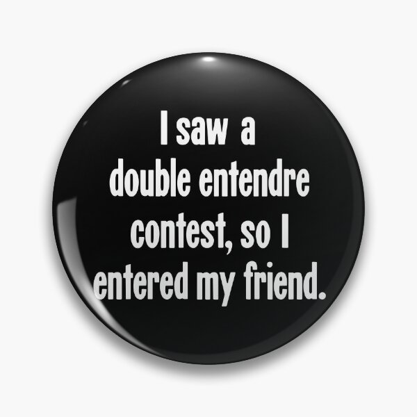 Item preview, I Saw A Double Entendre Contest, So I Entered My Friend designed and sold by Good-Looking Corpse.