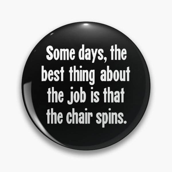 Item preview, Some Days, the Best Thing About the Job Is That the Chair Spins designed and sold by Good-Looking Corpse.