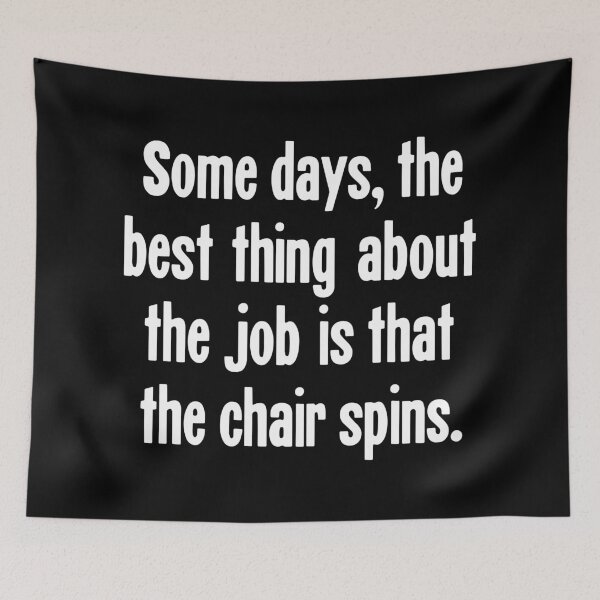 Item preview, Some Days, the Best Thing About the Job Is That the Chair Spins designed and sold by Good-Looking Corpse.
