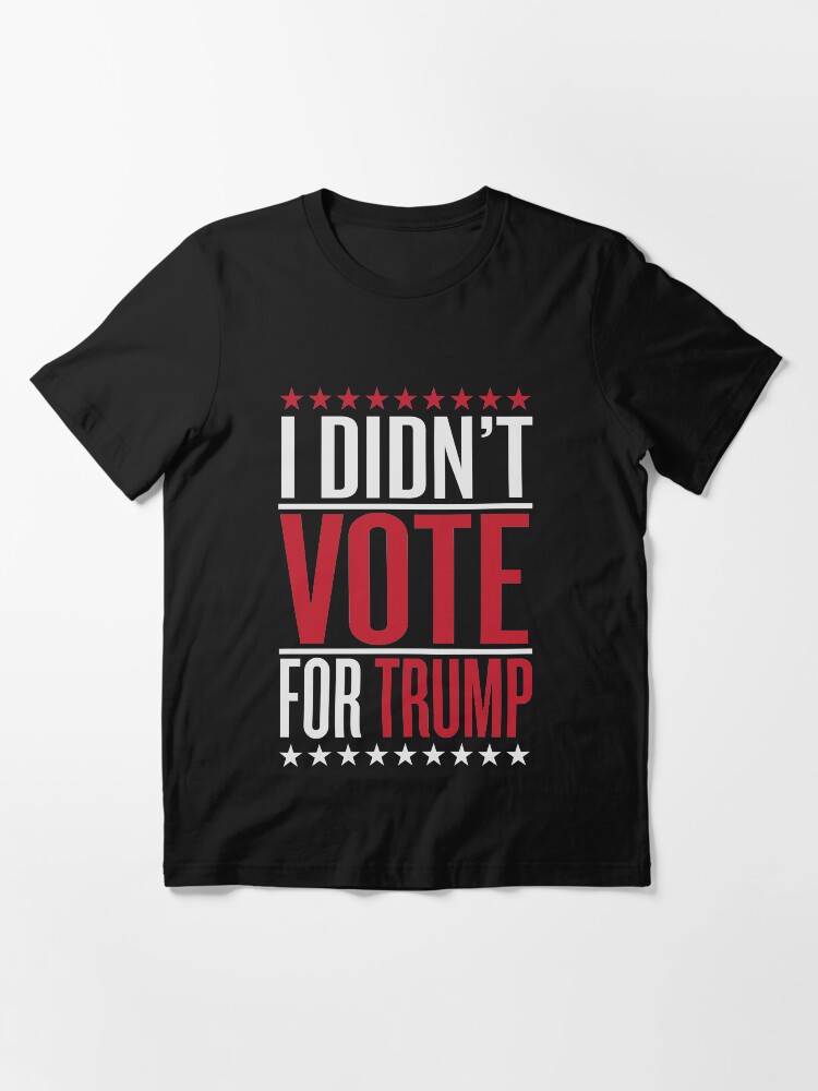 Alternate view of I didn't vote for trump Essential T-Shirt
