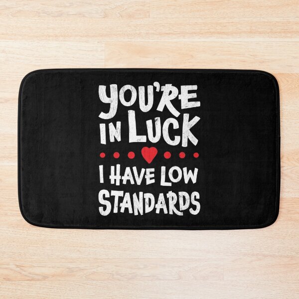 Item preview, You’re In Luck I Have Low Standards designed and sold by SpoofTShirts.
