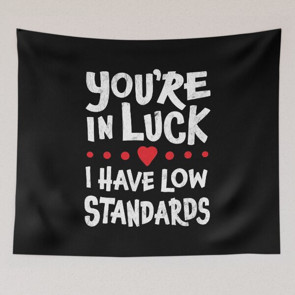 Item preview, You’re In Luck I Have Low Standards designed and sold by SpoofTShirts.