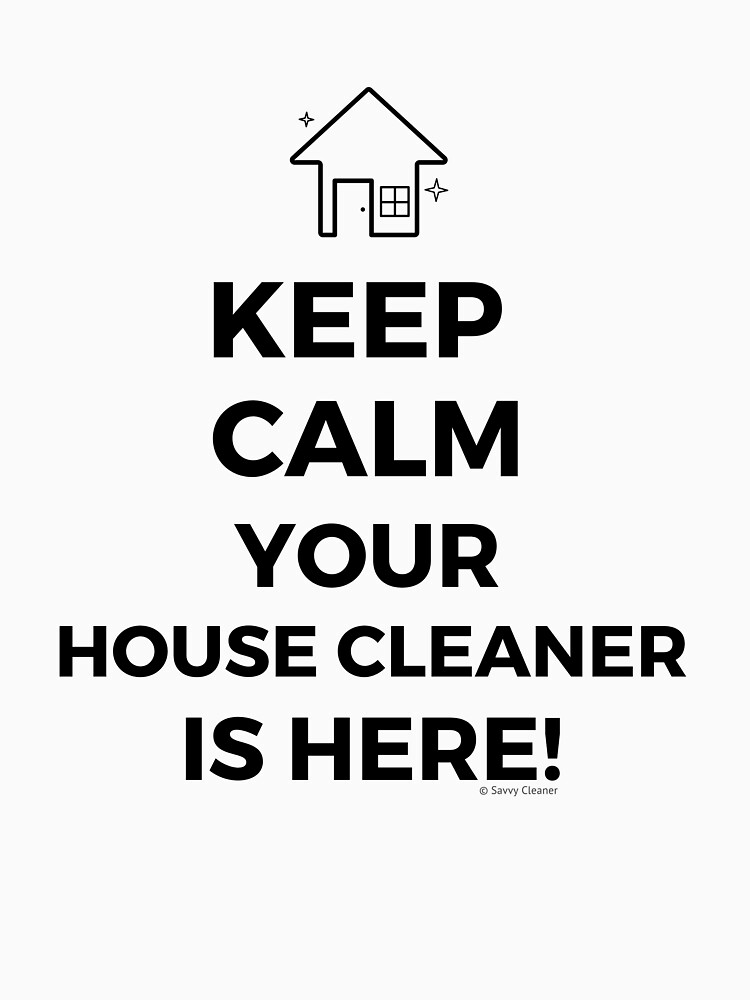 Thumbnail 7 of 7, Classic T-Shirt, Keep Calm Your House Cleaner Is Here Funny Housekeeping Humor designed and sold by SavvyCleaner.