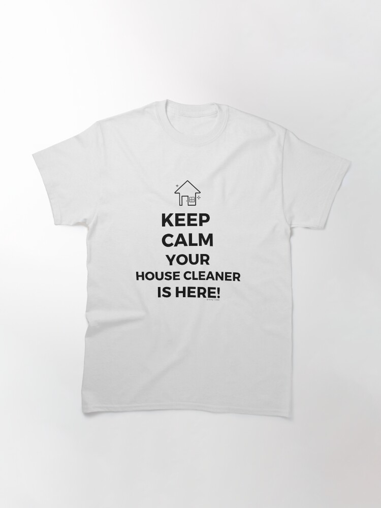 Thumbnail 3 of 7, Classic T-Shirt, Keep Calm Your House Cleaner Is Here Funny Housekeeping Humor designed and sold by SavvyCleaner.