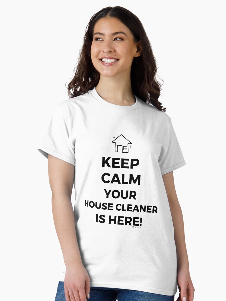 Thumbnail 2 of 7, Classic T-Shirt, Keep Calm Your House Cleaner Is Here Funny Housekeeping Humor designed and sold by SavvyCleaner.