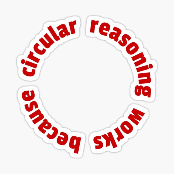 "Circular Reasoning Works Because... Logical Fallacy" Sticker by The