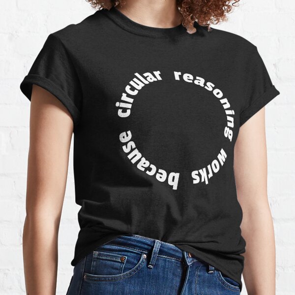 Item preview, Circular Reasoning Works Because... - Logical Fallacy designed and sold by The Philosopher's Shirt.