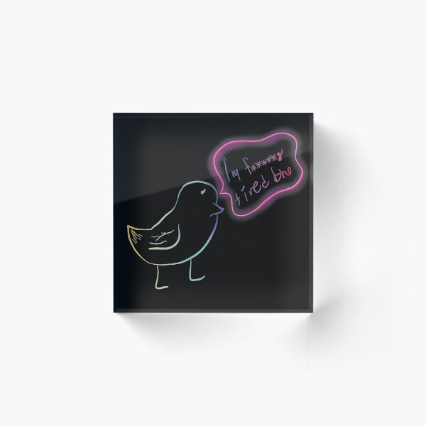 I’m f*****g tired bro Acrylic Block