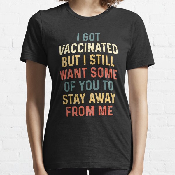I got vaccinated but i still want some of you to stay away from me shirt, Awesome Funny Gift Shirt Ideas For Man Woman Kids, Sarcastic shirt, Available on Mask and Hoodies Essential T-Shirt