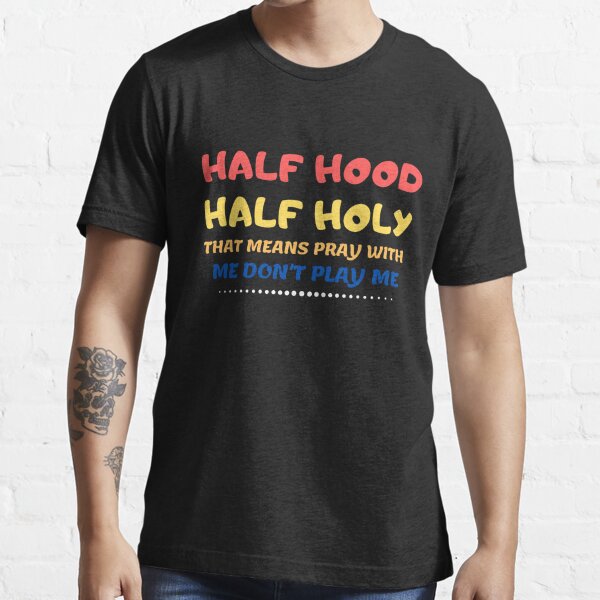 Sarcastic Shirt That Means Pray With Me Half Hood Half Holy Shirt Funny Shirt Half Hood Shirt