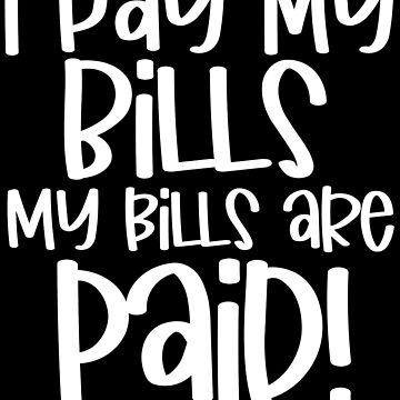 : I Pay My Bills My Bills Are Paid Funny Women's Day