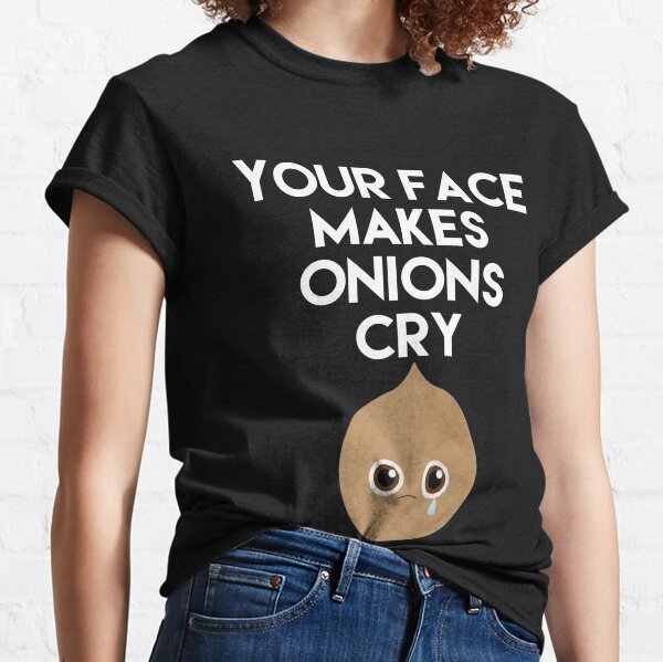 Onions Cry Makes T-Shirts | Redbubble