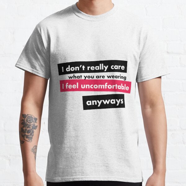 always uncomfortable Classic T-Shirt
