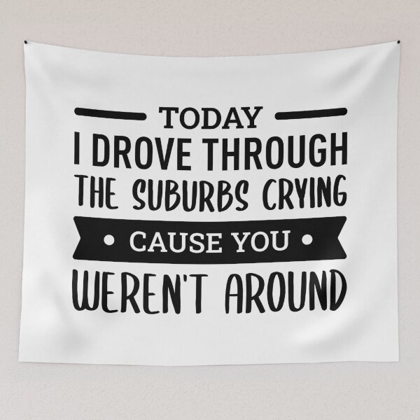 Item preview, Today I Drove Through The Suburbs Crying Cause You Weren't Around designed and sold by FilipeFerreira.