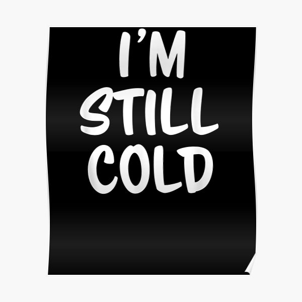 Im Always Cold Posters Redbubble