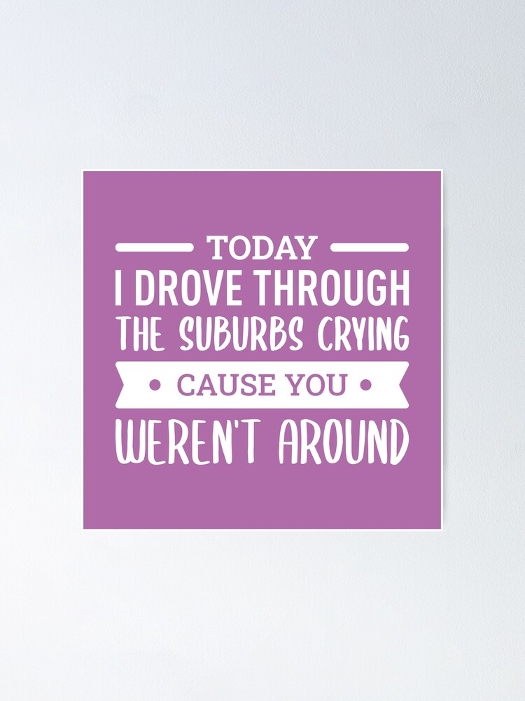 Today I Drove Through The Suburbs Crying Cause You Weren T Around Pink Poster By Filipeferreira Redbubble