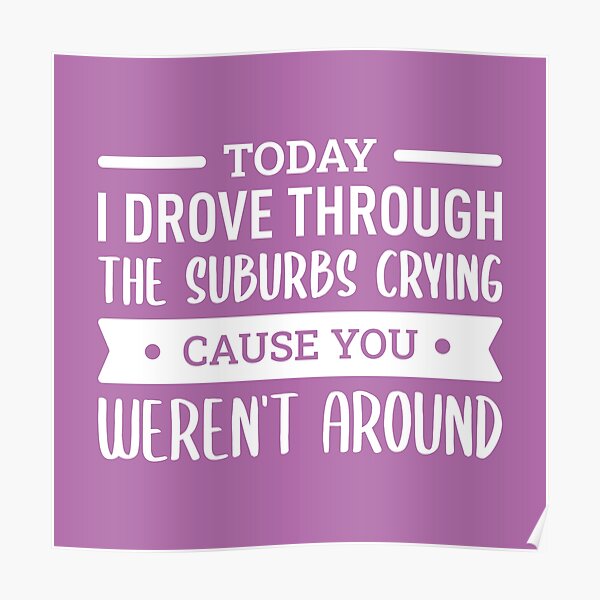 Today I Drove Through The Suburbs Crying Cause You Weren't Around (Pink) Poster