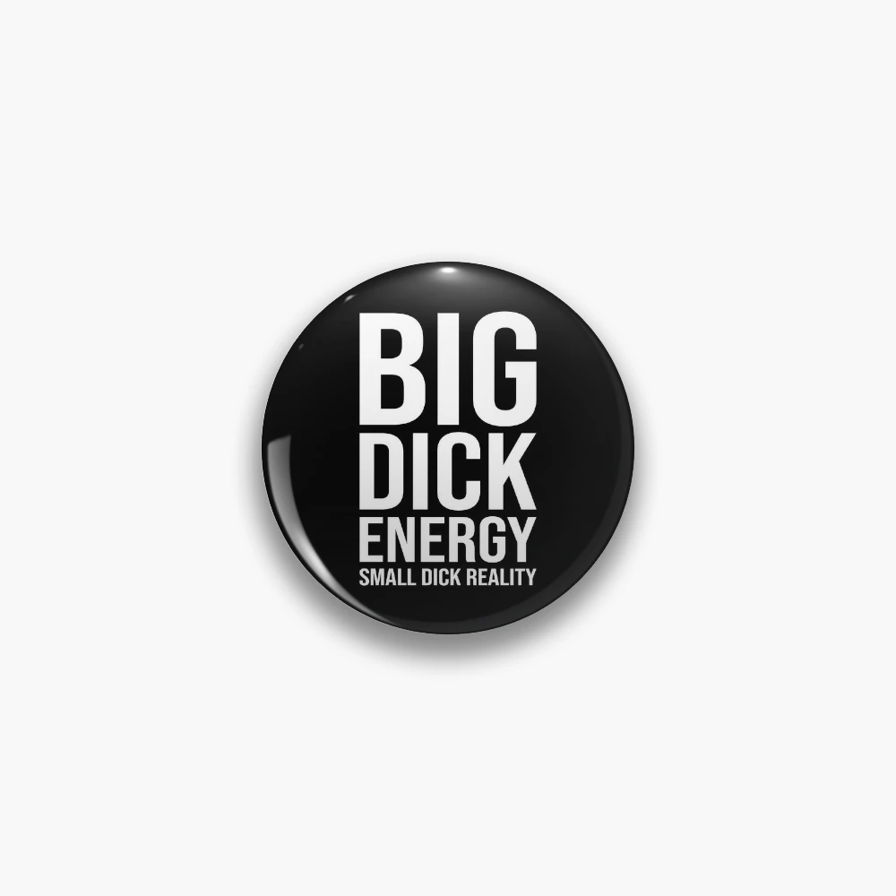 Big Dick Energy, Small Dick Reality Pin for Sale by FunnyStoopid |  Redbubble