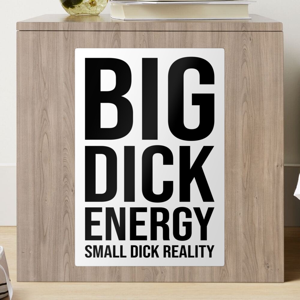 Big Dick Energy, Small Dick Reality