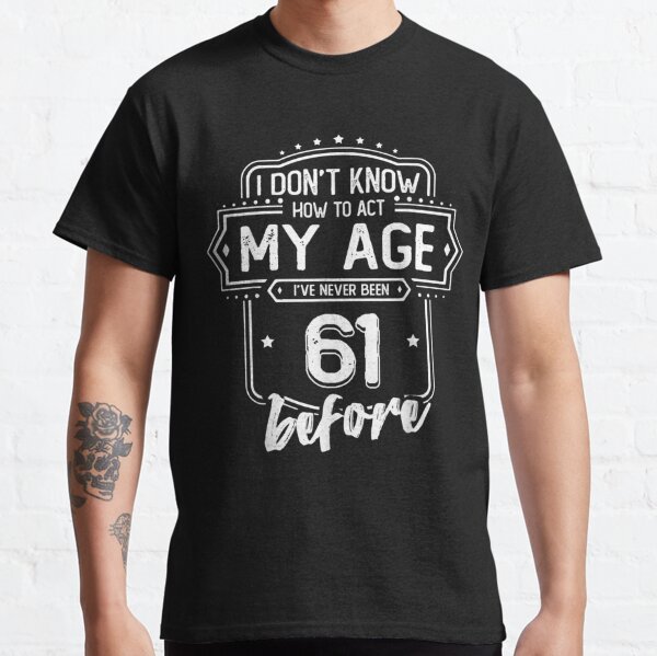 Men's Funny Birthday T-Shirt Oldest I've Ever Been Gift Idea Bday Tee