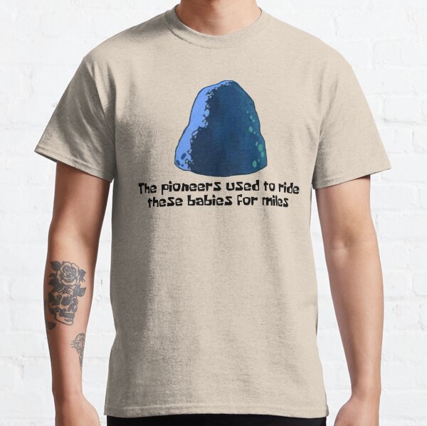 The Pioneers Used To Ride These Babies For Miles Classic T-Shirt