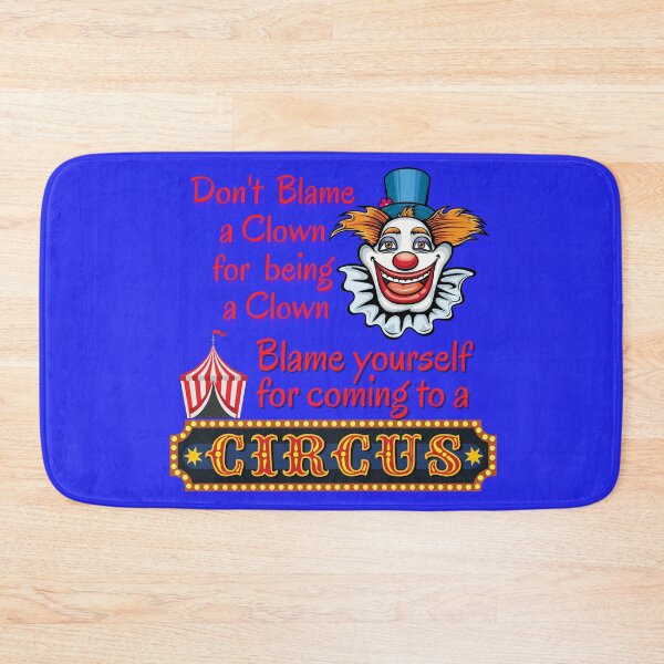Item preview, Don't blame a clown for acting like a clown. Blame yourself for going to the circus.  designed and sold by JOHNC1.