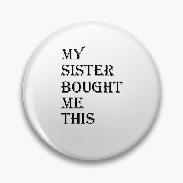 Item preview, My Sister Bought Me This designed and sold by justXaXnobody.