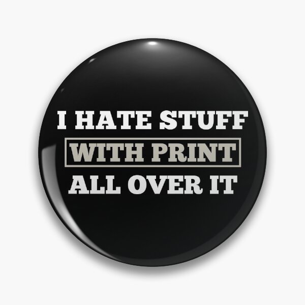 Item preview, I Hate Stuff With Print All Over It designed and sold by Slap-Cat.