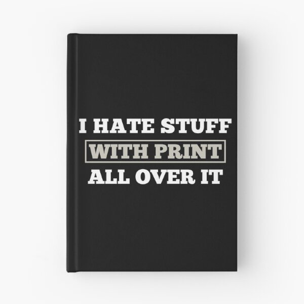 Item preview, I Hate Stuff With Print All Over It designed and sold by Slap-Cat.