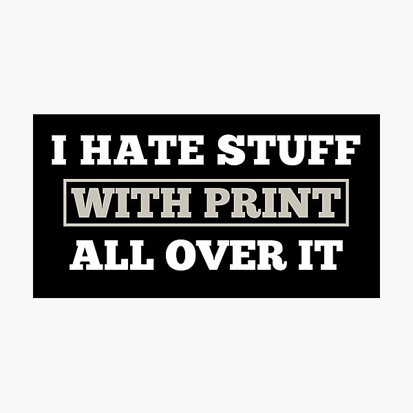 Item preview, I Hate Stuff With Print All Over It designed and sold by Slap-Cat.