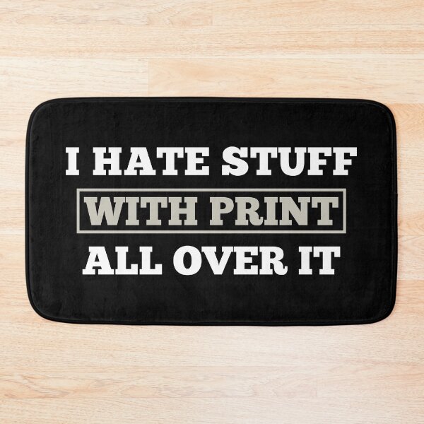 Item preview, I Hate Stuff With Print All Over It designed and sold by Slap-Cat.