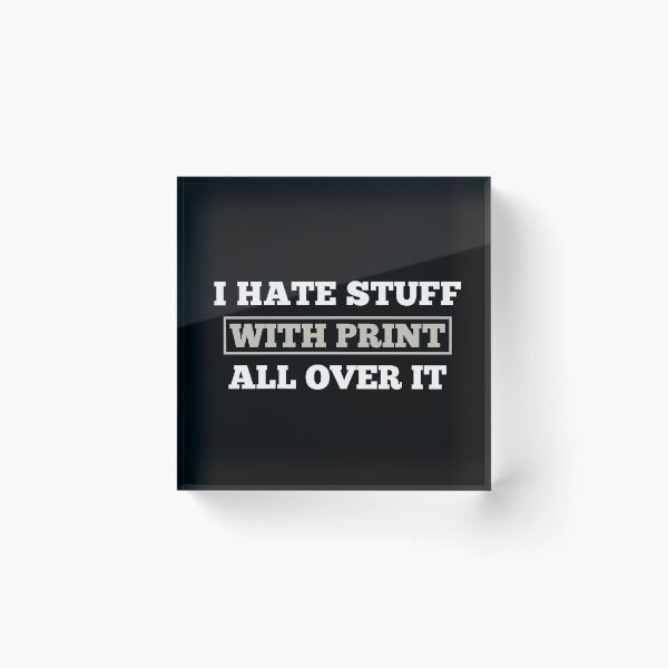 Item preview, I Hate Stuff With Print All Over It designed and sold by Slap-Cat.