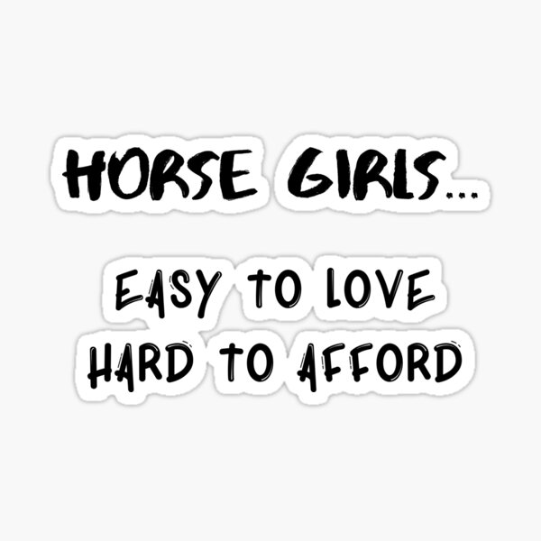 "Horse girls... Easy To Love Hard To Afford" Sticker for Sale by