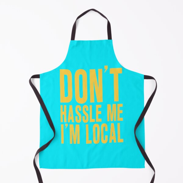 DON'T HASSLE ME I'M LOCAL (WHAT ABOUT BOB?) Apron