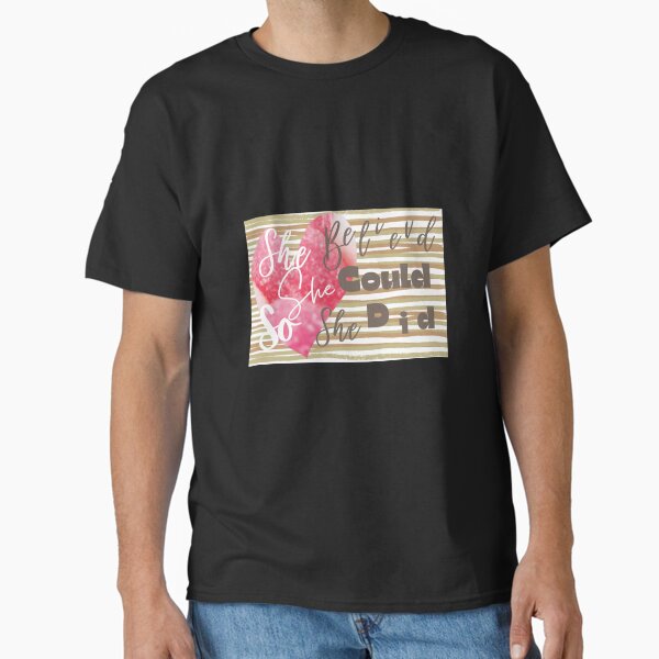 she believed she could so she did she believed she was beautiful Classic T-Shirt