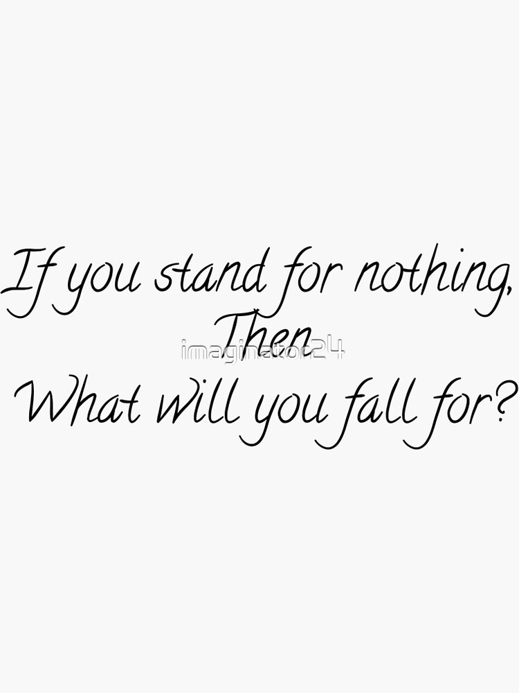 "If You Stand For Nothing" Sticker for Sale by imaginator24 Redbubble